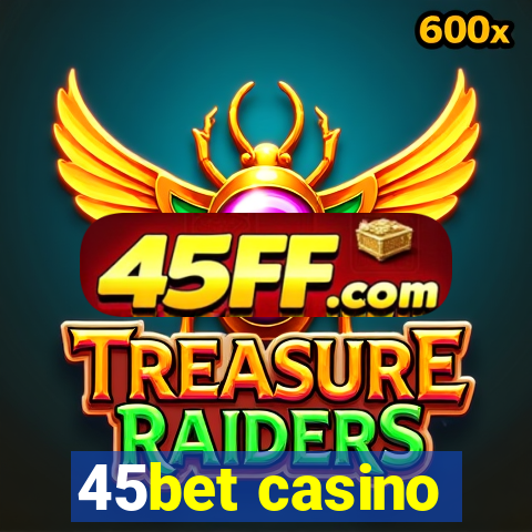 45bet casino